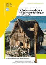 Les Cahiers de la MSHE Ledoux - La Préhistoire du Jura et l'Europe néolithique en 100 mots-clés