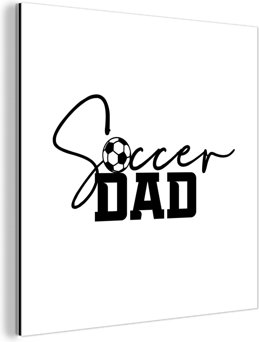 Wanddecoratie Metaal - Aluminium Schilderij Industrieel - Spreuken - Quotes - Soccer dad - Vader - Voetbal - 50x50 cm - Dibond - Foto op aluminium - Industriële muurdecoratie - Voor de woonkamer/slaapkamer