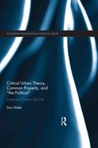 Routledge Innovations in Political Theory - Critical Urban Theory, Common Property, and “the Political”