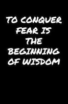 To Conquer Fear Is The Beginning Of Wisdom�: A soft cover blank lined journal to jot down ideas, memories, goals, and anything else that comes