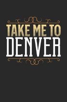 Take Me To Denver: Denver Notebook - Denver Vacation Journal - 110 White Blank Pages - 6 x 9 - Denver Notizbuch - ca. A 5 - Handlettering