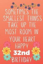 Sometimes The Smallest Things Take Up The Most Room In Your Heart Happy 32nd Birthday: Funny 32nd Birthday Gift Flower Floral Small things make the bi