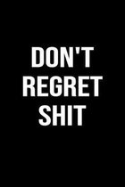 Don't Regret Shit: A funny soft cover blank lined journal to jot down ideas, memories, goals or whatever comes to mind.