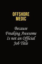 Offshore Medic Because Freaking Awesome Is Not An Official Job Title: Career journal, notebook and writing journal for encouraging men, women and kids