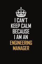 I Can't Keep Calm Because I Am An Engineering Manager: Motivational Career Pride Quote 6x9 Blank Lined Job Inspirational Notebook Journal