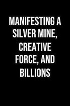 Manifesting A Silver Mine Creative Force And Billions: A soft cover blank lined journal to jot down ideas, memories, goals, and anything else that com
