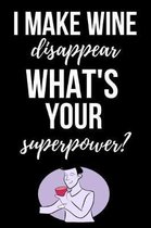 I Make Wine Disappear, What's Your Superpower: Cute Journal / Notebook / Notepad / Diary, Funny Gifts For Wine Lovers