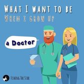 What I want to be When I grow up - A Doctor