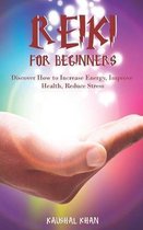 Reiki for Beginners: Discover How to Increase Energy, Improve Health, Reduce Stress