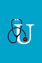 Initial U Monogram Stethoscope Journal: Personalized Notebook with an U on it, Gift for Best Friend Nursing School Graduation, Nurse Practitioner, Doc