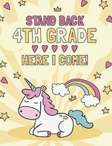Stand Back 4th Grade Here I Come!: Unicorn Notebook - 4th Grade Writing Journal - Back To School 4th Grade Gifts - 4th Grade First day of School - Bac