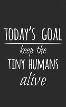 Keep the Tiny Humans Alive: Todays's Goal New Parents Gift for Mom and Dad - A Notebook for Parents and Grandparents Who Love their Wild Kids! Fun