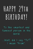 Happy 29th Birthday To the smartest and funniest person in the world: Funny 29th Birthday Gift / Journal / Notebook / Diary / Unique Greeting Card Alt