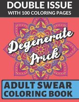 Degenerate Prick Adult Swear Coloring Book: Double Issue with 100 Coloring Pages: Horrible Cuss Words to Color In. Don't Show Mom