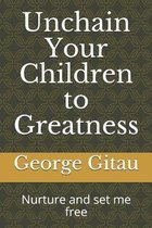 Unchain Your Children to Greatness: Nurture and set me free