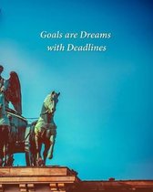 Goals are Dreams with Deadlines: Undated Notebook for Organizing Goals