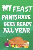 My Feast Pants Have Been Ready All Year: Thanksgiving Notebook - For Anyone Who Loves To Gobble Turkey This Season Of Gratitude - Suitable to Write In