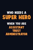 Who Need A SUPER HERO, When You Are Assistant Trust Administrator