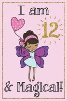 I am 12 and Magical: A fairy birthday journal with positive messages for girls on each page and more artwork on lined and blank pages in th