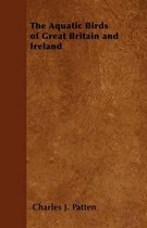 The Aquatic Birds of Great Britain and Ireland