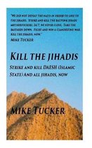 Kill the Jihadis: Strike and Kill Daesh (Islamic State) and All Jihadis