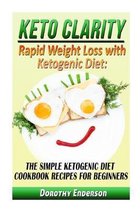 Keto Clarity: Rapid Weight Loss with Ketogenic Diet: The Simple Ketogenic Diet Cookbook Recipes for Beginners