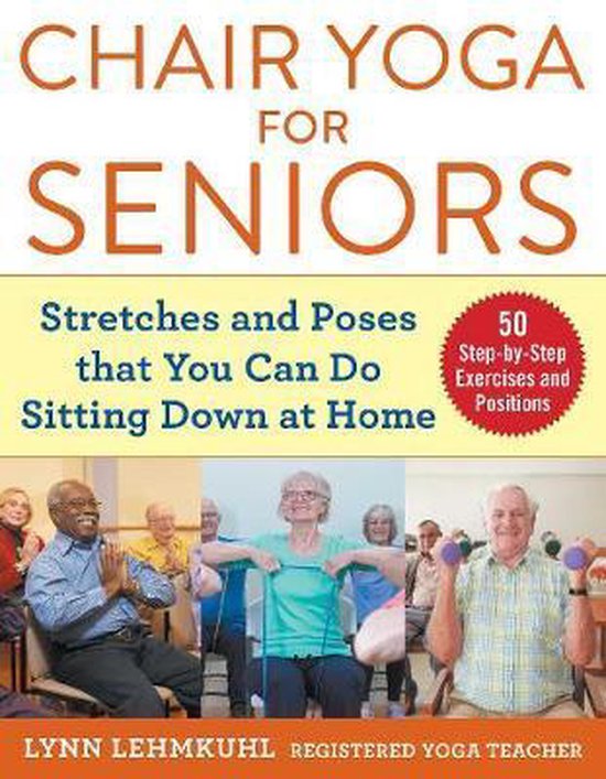 Chair Yoga for Seniors Stretches and Poses that You Can Do Sitting Down at Home, Lynn...