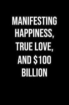 Manifesting Happiness True Love And 100 Billion: A soft cover blank lined journal to jot down ideas, memories, goals, and anything else that comes to