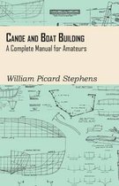 Canoe And Boat Building - A Complete Manual For Amateurs.
