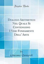 Dialogo Aritmetico Nel Quale Si Contengono I Veri Fondamenti Dell' Arte (Classic Reprint)