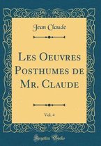 Les Oeuvres Posthumes de Mr. Claude, Vol. 4 (Classic Reprint)