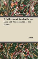 A Collection of Articles On the Care and Maintenance of the Home