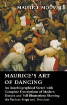 Maurice's Art Of Dancing - An Autobiographical Sketch With Complete Descriptions Of Modern Dances And Full Illustrations Showing The Various Steps And Positions