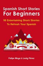 Spanish Short Stories For Beginners: 56 Entertaining Short Stories To Refresh Your Spanish
