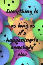 Everything is funny as long as it's happening to somebody else