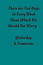 There Are Two Days In Every Week About Which We Should Not Worry: Small Lined Notebook (6'' x 9'') Gratitude Journal Alcoholics Anonymous, Narcotics Reh