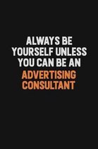 Always Be Yourself Unless You Can Be An Advertising Consultant: Inspirational life quote blank lined Notebook 6x9 matte finish