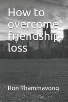 How to overcome friendship loss