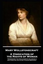 Mary Wollstonecraft - A Vindication of the Rights of Woman: ''Strengthen the female mind by enlarging it, and there will be an end to blind obedience''