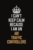 I Can't Keep Calm Because I Am An Air Traffic Controllers: Motivational Career Pride Quote 6x9 Blank Lined Job Inspirational Notebook Journal