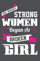 So Many Strong Women Began As A Broken Girl: Lined Journal Notebook