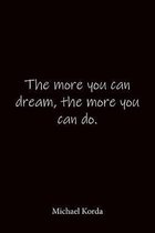 The more you can dream, the more you can do. Michael Korda: Quote Notebook - Lined Notebook -Lined Journal - Blank Notebook-notebook journal-notebook