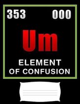 Um element of confusion: Science teacher for chemistry teacher Funny college ruled notebook paper for Back to school / composition book noteboo