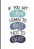 If You Get Tired Learn to Rest Not To Quit