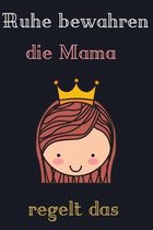 Ruhe bewahren, die Mama regelt das.: Das linierte s��e Notizbuch in ca. A5 Format f�r die beste Mutter, die alles im Griff hat. Perfektes Geschenk f�r