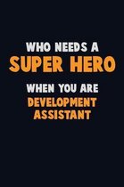 Who Need A SUPER HERO, When You Are Development Assistant