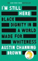 I'm Still Here Black Dignity in a World Made for Whiteness 'A leading new voice on racial justice' LAYLA SAAD, author of ME AND WHITE SUPREMACY
