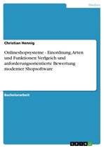 Onlineshopsysteme - Einordnung, Arten und Funktionen: Verlgeich und anforderungsorientierte Bewertung moderner Shopsoftware