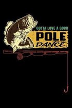 Gotta Love A Good Pole Dance: 150 Page Fishing Log Notebook