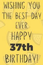 Wishing You The Best Day Ever Happy 37th Birthday: Funny 37th Birthday Gift Best day Pun Journal / Notebook / Diary (6 x 9 - 110 Blank Lined Pages)